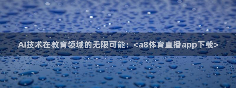 nba直播球友直播：AI技术在教育领域的无限可能：<a8体育直播app下载>